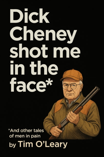 Book cover of: Dick Cheney Shot Me in the Face