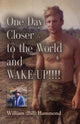 Book cover of: ONE DAY CLOSER TO THE WORLD and WAKE-UP!!!!