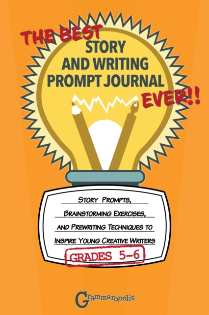 Book cover of: Best Story and Writing Prompt Journal Ever, Grades 5-6. By: Grammaropolis
