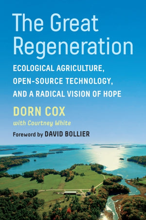 Great Regeneration, Ecological Agriculture, Open-Source Technology, and a Radical Vision of Hope