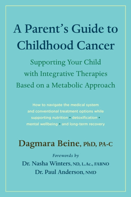 Parent’s Guide to Childhood Cancer, Supporting Your Child with Integrative Therapies Based on a Metabolic Approach 9781645021599 Dagmara Beine