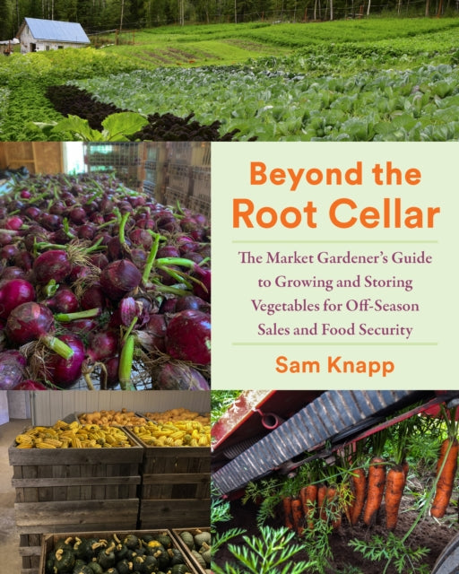 Beyond the Root Cellar, The Market Gardener's Guide to Growing and Storing Vegetables for Off-Season Sales and Food Security 9781645022107 Sam Knapp
