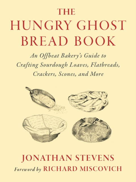 Hungry Ghost Bread Book, An Offbeat Bakery’s Guide to Crafting Sourdough Loaves, Flatbreads, Crackers, Scones, and More 9781645022602 Jonathan Stevens