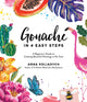 Book cover of: Gouache in 4 Easy Steps. By: Anna Koliadych