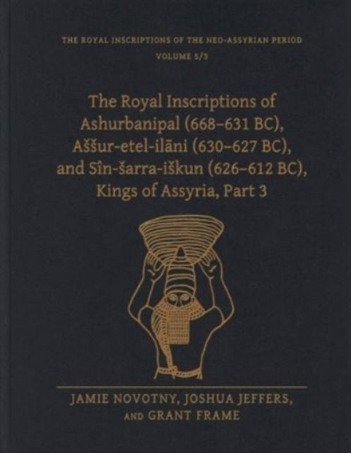 Book cover of: Royal Inscriptions of Ashurbanipal (668–631 BC), Assur-etel-ilani (630–627 BC), and Sin-sarra-iskun (626–612 BC), Kings of Assyria, Part 3. By: Jamie Novotny