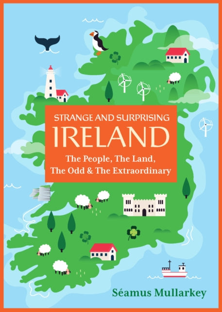 Strange and Surprising Ireland, The People, the Land, the Odd & the Extraordinary (Irish History, Facts, and Trivia) 9781646048038 Seamus Mullarkey