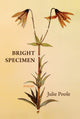 Book cover of: Bright Specimen. By: Julie Poole