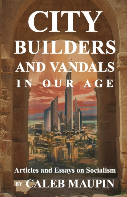 Book cover of: City Builders And Vandals In Our Age. By: Caleb Maupin
