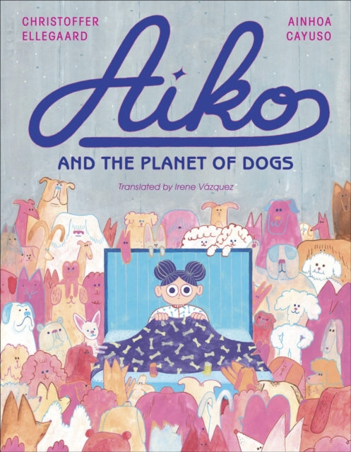 Book cover of: Aiko and the Planet of Dogs. By: Ainhoa Cayuso
