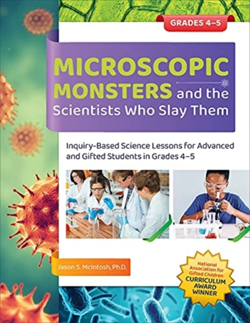 Microscopic Monsters and the Scientists Who Slay Them, Inquiry-Based Science Lessons for Advanced and Gifted Students in Grades 4-5 9781646320998 Jason McIntosh