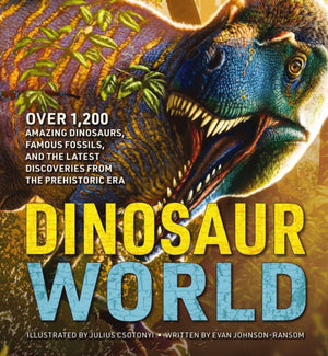 Dinosaur World, Over 1,200 Amazing Dinosaurs, Famous Fossils, and the Latest Discoveries from the Prehistoric Era
