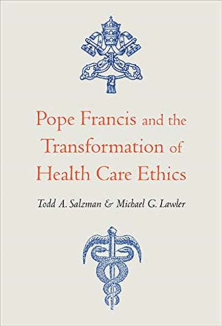 Book cover of: Pope Francis and the Transformation of Health Care Ethics. By: Todd A. Salzman