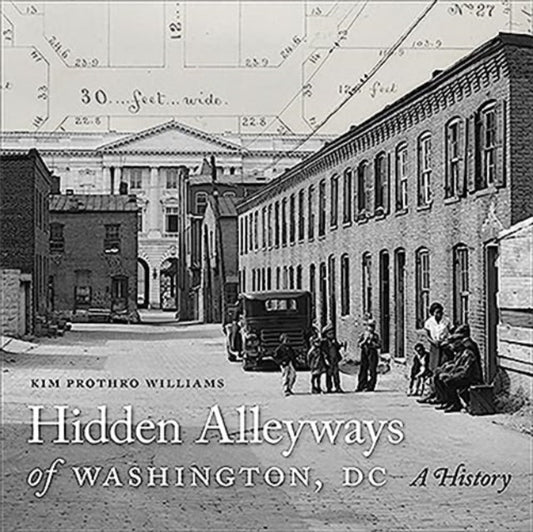 Book cover of: Hidden Alleyways of Washington, DC. By: Kim Prothro Williams