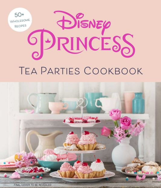 Book cover of: Disney Princess Tea Parties Cookbook (Kids Cookbooks, Disney Fans)