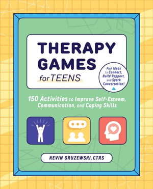 Therapy Games for Teens, 150 Activities to Improve Self-Esteem, Communication, and Coping Skills