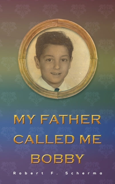 Book cover of: My Father Called Me Bobby. By: Robert F. Scherma