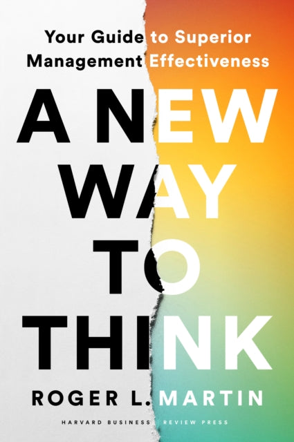 New Way to Think, Your Guide to Superior Management Effectiveness 9781647823511 Roger L. Martin