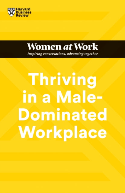 Book cover of: Thriving in a Male-Dominated Workplace (HBR Women at Work Series). By: Harvard Business Review Harvard Business Review
