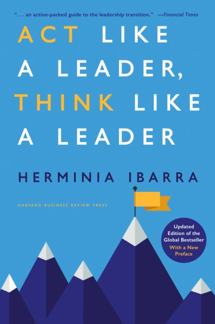 Book cover of: Act Like a Leader, Think Like a Leader. By: Herminia Ibarra