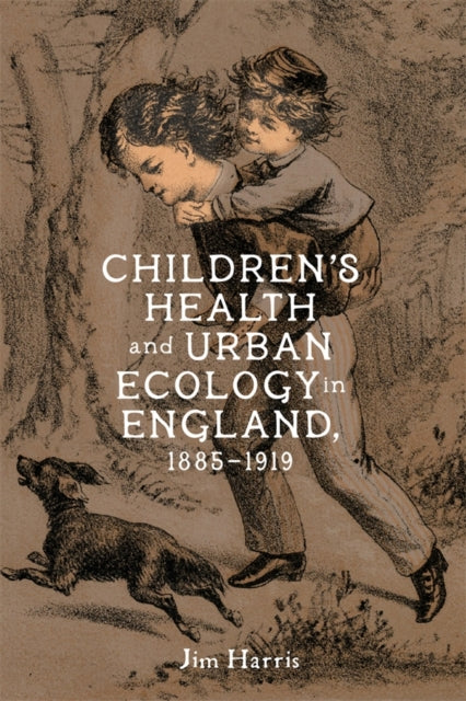 Book cover of: Children’s Health and Urban Ecology in England, 1885–1919
