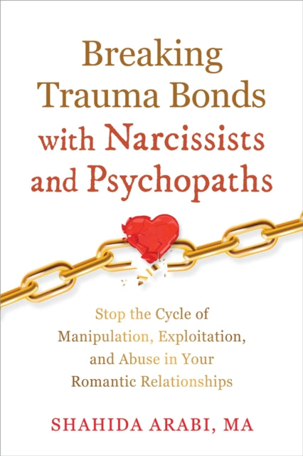 Book cover of: Breaking Trauma Bonds with Narcissists and Psychopaths. By: Shahida Arabi