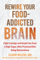 Book cover of: Rewire Your Food-Addicted Brain. By: Claire Wilcox