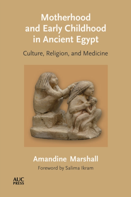 Book cover of: Motherhood and Early Childhood in Ancient Egypt. By: Amandine Marshall