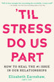 Til Stress Do Us Part, How to Heal the #1 Issue in Our Relationships 9781649632579 Elizabeth Earnshaw