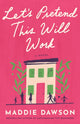 Book cover of: Let's Pretend This Will Work. By: Maddie Dawson