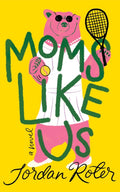 Moms Like Us, A Novel