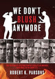 Book cover of: We Don't Blush Anymore
