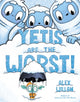 Book cover of: Yetis Are the Worst!. By: Alex Willan
