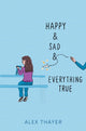 Book cover of: Happy & Sad & Everything True. By: Alex Thayer