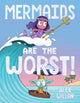 Book cover of: Mermaids Are the Worst!. By: Alex Willan