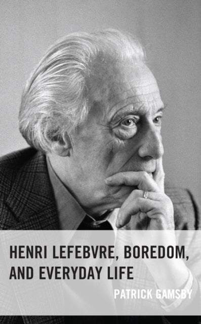 Book cover of: Henri Lefebvre, Boredom, and Everyday Life. By: Patrick Gamsby