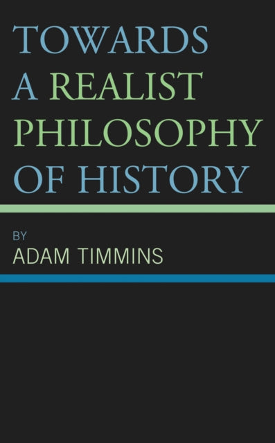 Book cover of: Towards a Realist Philosophy of History. By: Adam Timmins