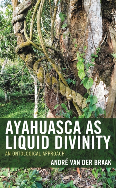 Book cover of: Ayahuasca as Liquid Divinity. By: André van der Braak