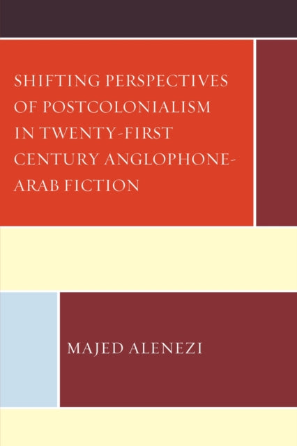 Book cover of: Shifting Perspectives of Postcolonialism in Twenty-First-Century Anglophone-Arab Fiction. By: Majed Alenezi