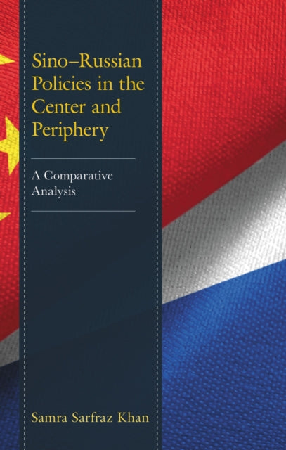 Book cover of: Sino–Russian Policies in the Center and Periphery. By: Samra Sarfraz Khan