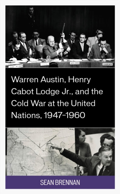 Book cover of: Warren Austin, Henry Cabot Lodge Jr., and the Cold War at the United Nations, 1947–1960. By: Sean Brennan