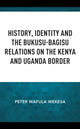 Book cover of: History, Identity and the Bukusu-Bagisu Relations on the Kenya and Uganda Border. By: Peter Wafula Wekesa