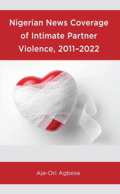 Book cover of: Nigerian News Coverage of Intimate Partner Violence, 2011–2022. By: Aje-Ori Agbese