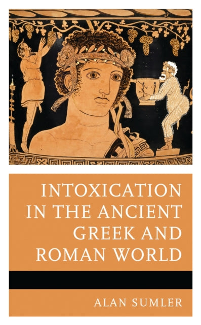 Book cover of: Intoxication in the Ancient Greek and Roman World. By: Alan Sumler