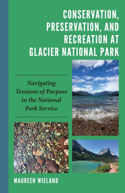 Book cover of: Conservation, Preservation, and Recreation at Glacier National Park. By: Maureen Wieland