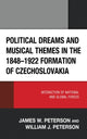 Book cover of: Political Dreams and Musical Themes in the 1848–1922 Formation of Czechoslovakia. By: Peterson, James W.