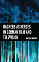 Book cover of: Hackers as Heroes in German Film and Television. By: William Mahan
