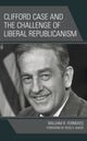 Book cover of: Clifford Case and the Challenge of Liberal Republicanism. By: William R. Fernekes