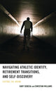Book cover of: Navigating Athletic Identity, Retirement Transitions, and Self-Discovery. By: Gary Senecal