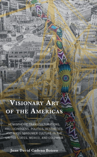 Book cover of: Visionary Art of the Americas. By: Juan David Cadena Botero