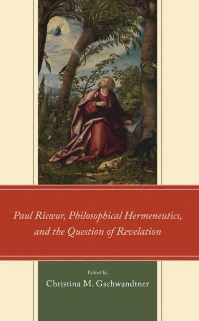 Book cover of: Paul Ricœur, Philosophical Hermeneutics, and the Question of Revelation. By: Christina M. Gschwandtner